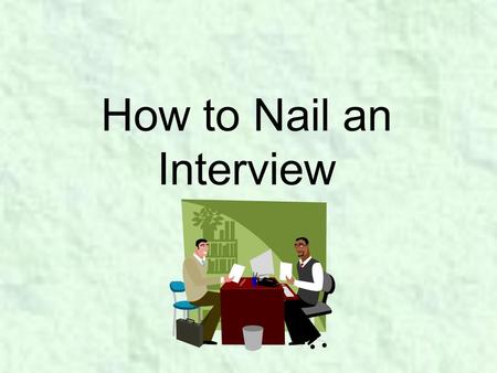 How to Nail an Interview Soon you will become a job-seeker… Once you understand what employers are looking for, you can begin building your skills and.