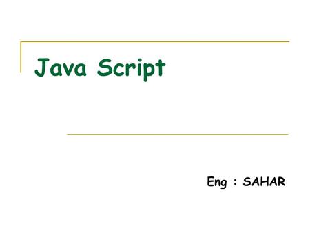 Java Script Eng : SAHAR. Programming Language HHL (High level language) لغات عالية المستوى LLL (Low level language) لغات منخفضة المستوى Java Script is.