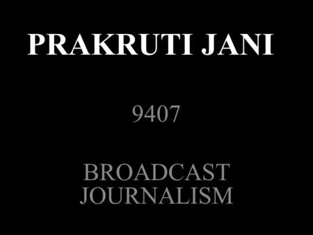 PRAKRUTI JANI 9407 BROADCAST JOURNALISM. WRITING FOR RADIO.