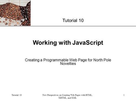 XP Tutorial 10New Perspectives on Creating Web Pages with HTML, XHTML, and XML 1 Working with JavaScript Creating a Programmable Web Page for North Pole.