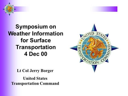 Symposium on Weather Information for Surface Transportation 4 Dec 00 Lt Col Jerry Borger United States Transportation Command.
