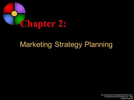 For use only with Perreault and McCarthy texts. © The McGraw-Hill Companies, Inc., 1999 Irwin/McGraw-Hill Chapter 2: Marketing Strategy Planning.