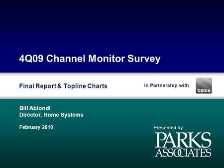 4Q09 Channel Monitor Survey Final Report & Topline Charts Presented by: Bill Ablondi Director, Home Systems February 2010 In Partnership with.