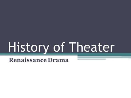 History of Theater Renaissance Drama. The Renaissance Definition: “rebirth” Transition between medieval times and modern times Began in Italy in the early.