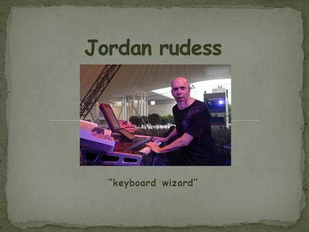 “keyboard wizard”. Born November 4, 1956 in Great Neck, NY Keyboardist, composer, and business owner Dominant Style: Progressive Rock/Metal Most famous.