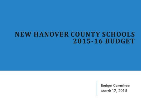 NEW HANOVER COUNTY SCHOOLS 2015-16 BUDGET Budget Committee March 17, 2015.