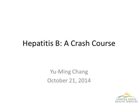 Hepatitis B: A Crash Course Yu-Ming Chang October 21, 2014.