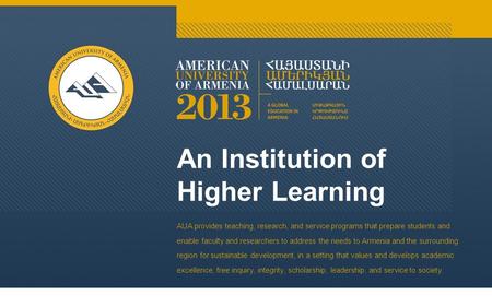 An Institution of Higher Learning AUA provides teaching, research, and service programs that prepare students and enable faculty and researchers to address.