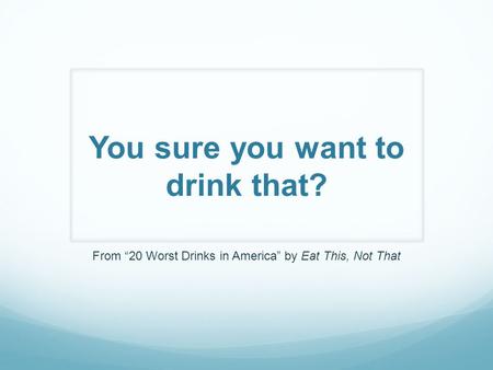 You sure you want to drink that? From “20 Worst Drinks in America” by Eat This, Not That.