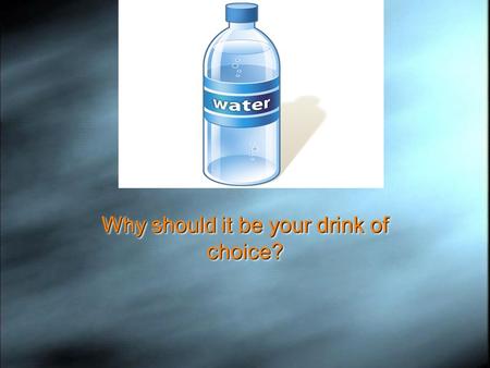 Why should it be your drink of choice?. Because..Because.. Soft drinks, coffee, and tea, while made up of almost entirely water, they also contain caffeine.