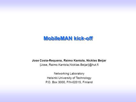 Slide 1 Jose Costa-Requena, Raimo Kantola, Nicklas Beijar / MobileMAN Kick-off/ CNR,Pisa 04-06.11.2002 MobileMAN kick-off Jose Costa-Requena, Raimo Kantola,