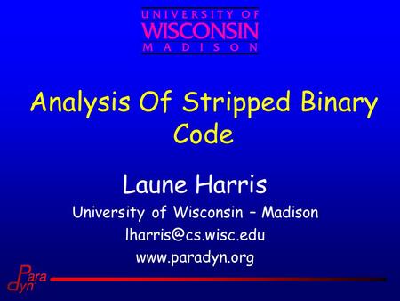 Analysis Of Stripped Binary Code Laune Harris University of Wisconsin – Madison