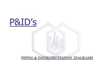 P&ID’s PIPING & INSTRUMENTATION DIAGRAMS.