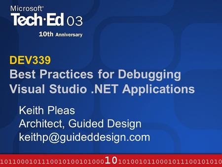 DEV339 Best Practices for Debugging Visual Studio.NET Applications Keith Pleas Architect, Guided Design