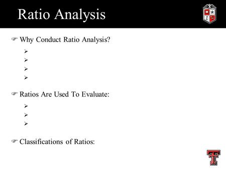Ratio Analysis FWhy Conduct Ratio Analysis?  FRatios Are Used To Evaluate:  FClassifications of Ratios:
