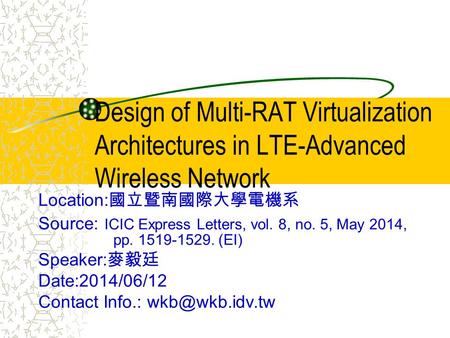 Design of Multi-RAT Virtualization Architectures in LTE-Advanced Wireless Network Location: 國立暨南國際大學電機系 Source: ICIC Express Letters, vol. 8, no. 5, May.