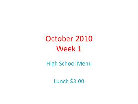 October 2010 Week 1 High School Menu Lunch $3.00.