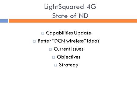 LightSquared 4G State of ND  Capabilities Update  Better “DCN wireless” idea?  Current Issues  Objectives  Strategy.