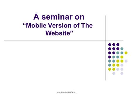 A seminar on “Mobile Version of The Website” www.engineersportal.in.
