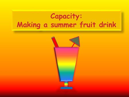 Capacity: Making a summer fruit drink You will need: 200 ml cranberry juice Which measuring jug has the correct amount of cranberry juice?