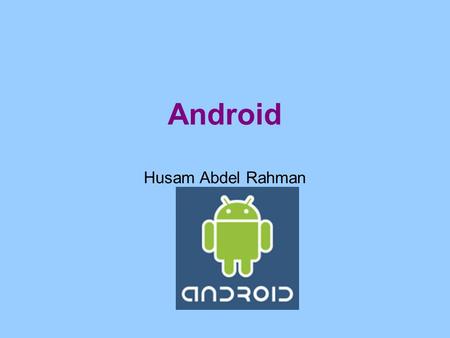 Android Husam Abdel Rahman. Introduction Android Operating system is most popular operating system these days with the advance in voice communications.