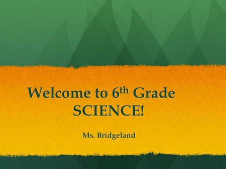 Welcome to 6 th Grade SCIENCE! Ms. Bridgeland. Expectations: Must Do Please be seated by the second bell with your notebook out and a pencil or pen in.