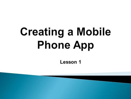 Lesson 1. Investigate how the mobile phone app industry has developed over recent years Identify the criteria for what makes a good mobile phone app Design.