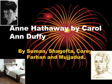 Anne Hathaway by Carol Ann Duffy By Suman, Shagofta, Corey, Farhan and Mujjadud.