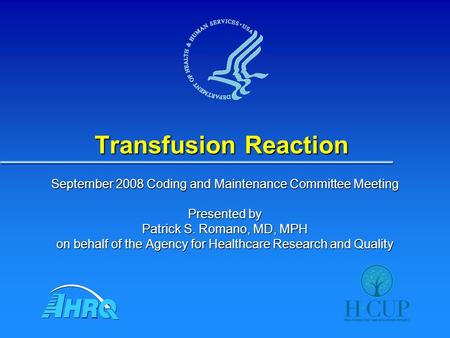 Transfusion Reaction September 2008 Coding and Maintenance Committee Meeting Presented by Patrick S. Romano, MD, MPH on behalf of the Agency for Healthcare.