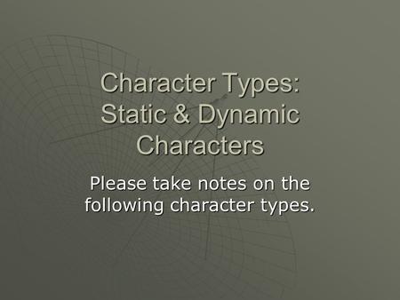 Character Types: Static & Dynamic Characters Please take notes on the following character types.