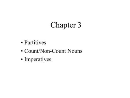 Partitives Count/Non-Count Nouns Imperatives