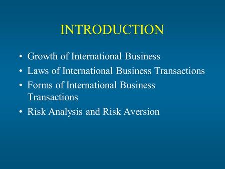 INTRODUCTION Growth of International Business Laws of International Business Transactions Forms of International Business Transactions Risk Analysis and.