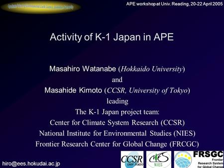 APE workshop at Univ. Reading, 20-22 April 2005 Activity of K-1 Japan in APE Masahiro Watanabe (Hokkaido University) and Masahide Kimoto (CCSR, University.