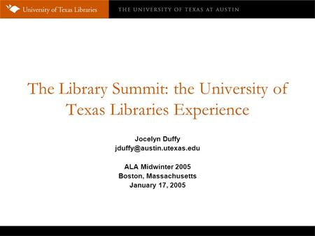 The Library Summit: the University of Texas Libraries Experience Jocelyn Duffy ALA Midwinter 2005 Boston, Massachusetts January.