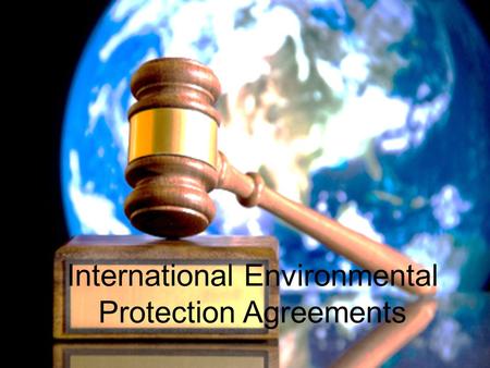 International Environmental Protection Agreements.