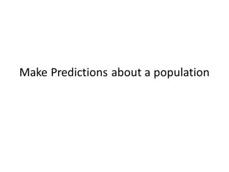 Make Predictions about a population. Survey – method for collecting information Population – group being studied Sample – Randomly selected part of a.