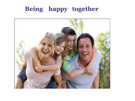 Being happy together. Do you help your mother? What did you do yesterday to make your parents happy ?