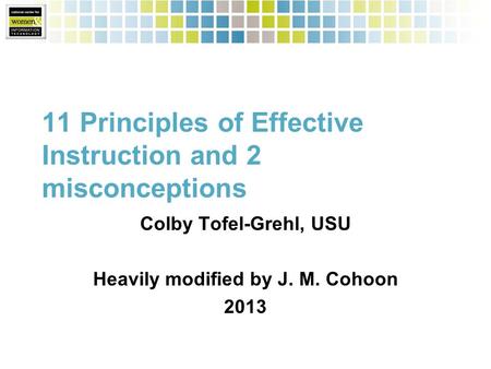 11 Principles of Effective Instruction and 2 misconceptions Colby Tofel-Grehl, USU Heavily modified by J. M. Cohoon 2013.