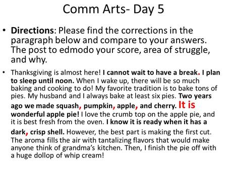 Comm Arts- Day 5 Directions: Please find the corrections in the paragraph below and compare to your answers. The post to edmodo your score, area of struggle,