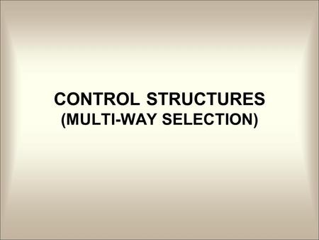 CONTROL STRUCTURES (MULTI-WAY SELECTION). MULTI-WAY SELECTION  EXTENDED IF-ELSE  Used to select exactly one task out of multiple tasks (or possibly.