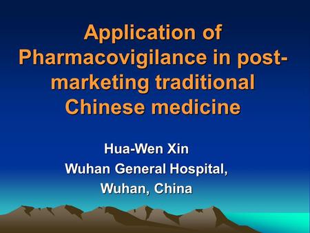 Application of Pharmacovigilance in post- marketing traditional Chinese medicine Hua-Wen Xin Wuhan General Hospital, Wuhan, China.