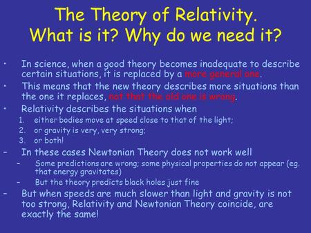 The Theory of Relativity. What is it? Why do we need it? In science, when a good theory becomes inadequate to describe certain situations, it is replaced.