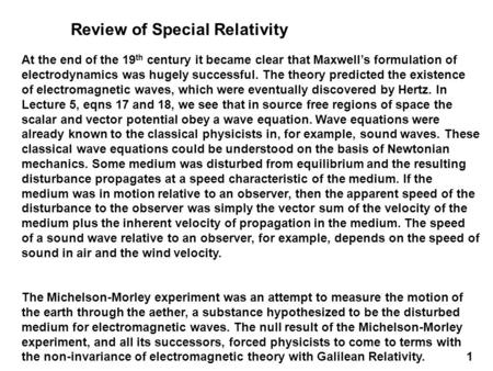 Review of Special Relativity At the end of the 19 th century it became clear that Maxwell’s formulation of electrodynamics was hugely successful. The theory.