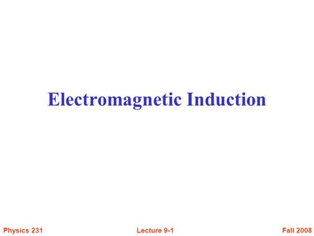 Fall 2008Physics 231Lecture 9-1 Electromagnetic Induction.