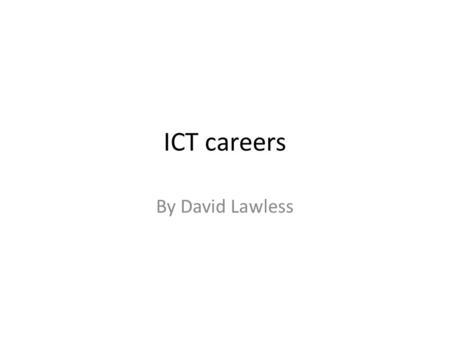 ICT careers By David Lawless. Information and communication technology (ICT) careers What are IT careers Working with computers and/or communication technologies.