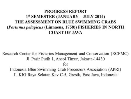 PROGRESS REPORT 1 st SEMESTER (JANUARY – JULY 2014) THE ASSESSMENT ON BLUE SWIMMING CRABS (Portunus pelagicus (Linnaeus, 1758)) FISHERIES IN NORTH COAST.
