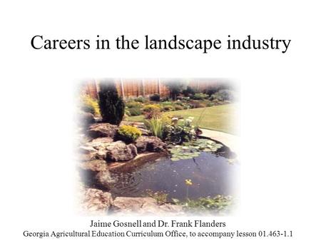 Careers in the landscape industry Jaime Gosnell and Dr. Frank Flanders Georgia Agricultural Education Curriculum Office, to accompany lesson 01.463-1.1.