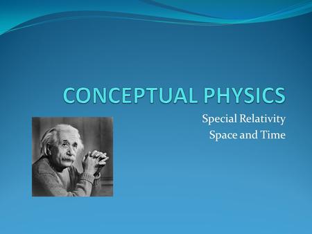 Special Relativity Space and Time. Spacetime Motion in space is related to motion in time. Special theory of relativity: describes how time is affected.