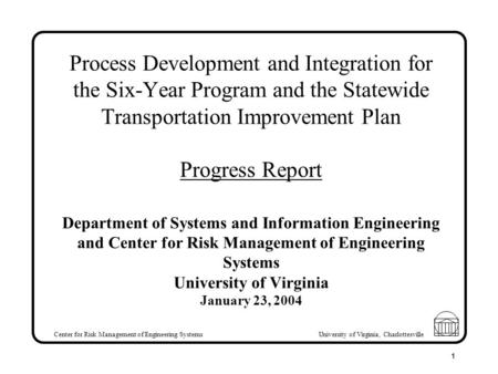 Center for Risk Management of Engineering Systems University of Virginia, Charlottesville 1 Process Development and Integration for the Six-Year Program.