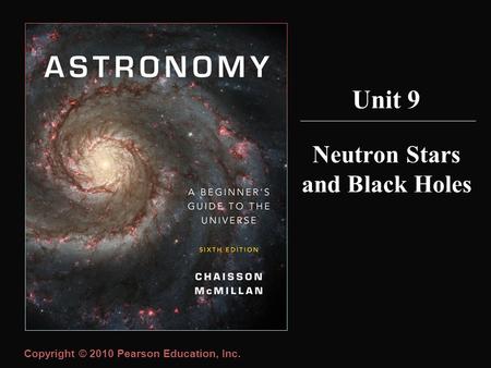 Copyright © 2010 Pearson Education, Inc. Neutron Stars and Black Holes Unit 9.